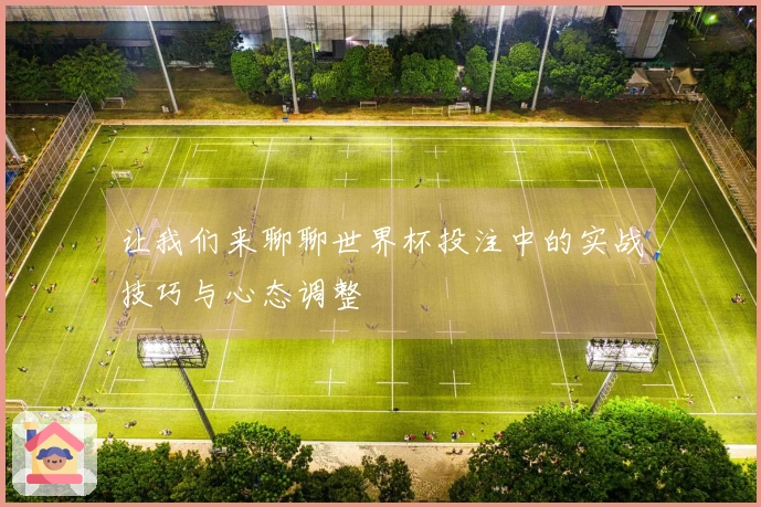 让我们来聊聊世界杯投注中的实战技巧与心态调整