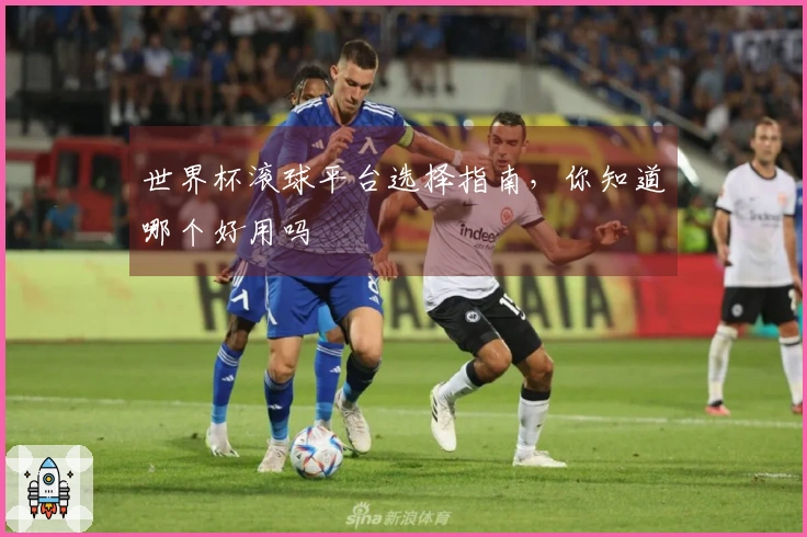 世界杯滚球平台选择指南，你知道哪个好用吗
