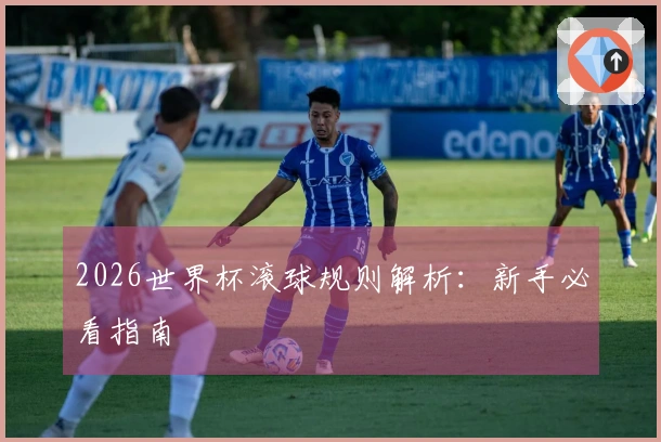 2026世界杯滚球规则解析：新手必看指南
